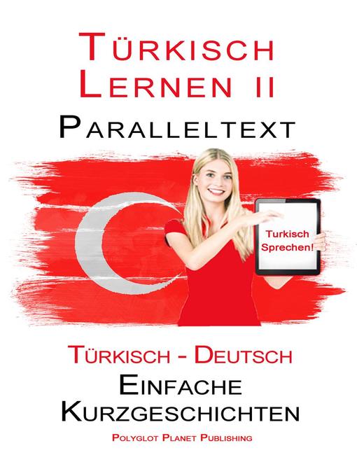 Title details for Türkisch Lernen II--Paralleltext  (Türkisch--Deutsch) Einfache Kurzgeschichten by Polyglot Planet Publishing - Available